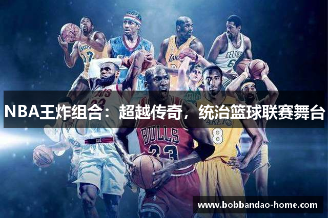 NBA王炸组合：超越传奇，统治篮球联赛舞台