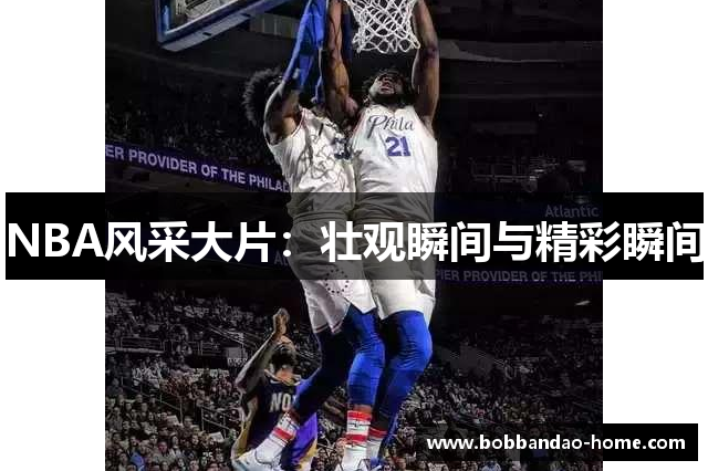 NBA风采大片：壮观瞬间与精彩瞬间