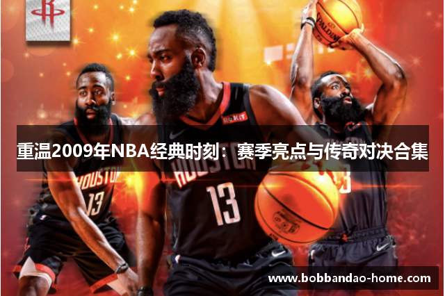 重温2009年NBA经典时刻：赛季亮点与传奇对决合集