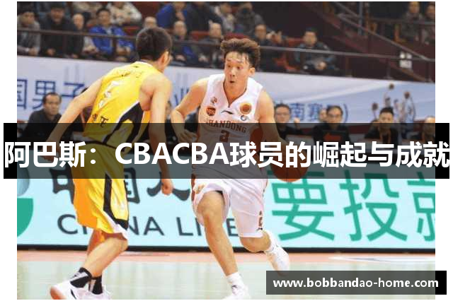 阿巴斯：CBACBA球员的崛起与成就