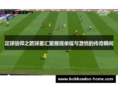 足球信仰之路球星汇聚展现荣耀与激情的传奇瞬间