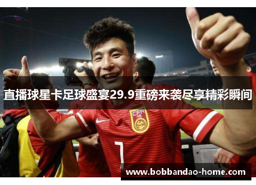 直播球星卡足球盛宴29.9重磅来袭尽享精彩瞬间