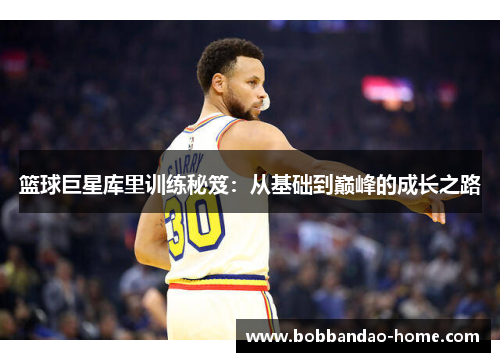 篮球巨星库里训练秘笈：从基础到巅峰的成长之路